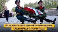 Вячеслав Володин, депутаты ГД и парламентарии из разных стран почтили память защитников Сталинграда