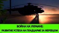 28.04 Война на Украине: Успехи на плацдарме за Жеребцом
