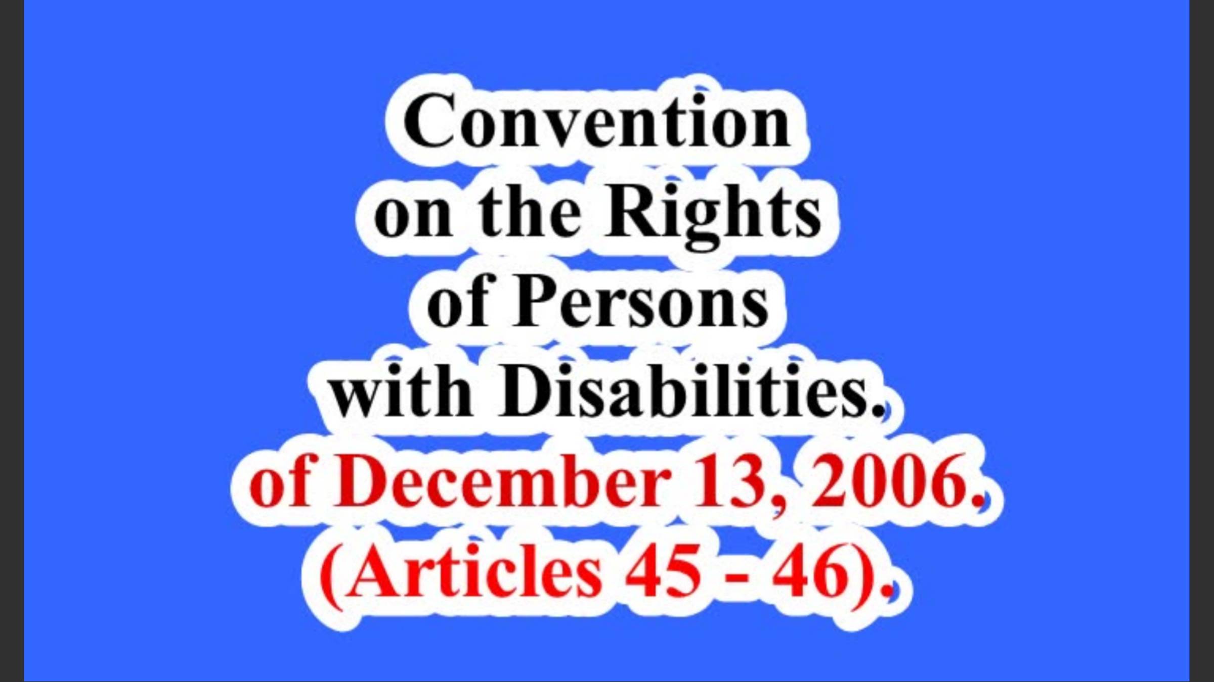 Convention on the Rights of Persons with Disabilities. (Articles 45 - 46).