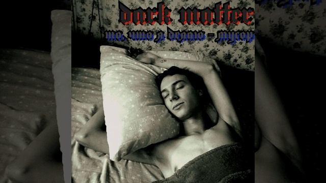 dark matter - то, что я делаю мусор