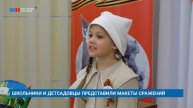 ШКОЛЬНИКИ И ДЕТСАДОВЦЫ ПРЕДСТАВИЛИ МАКЕТЫ СРАЖЕНИЙ