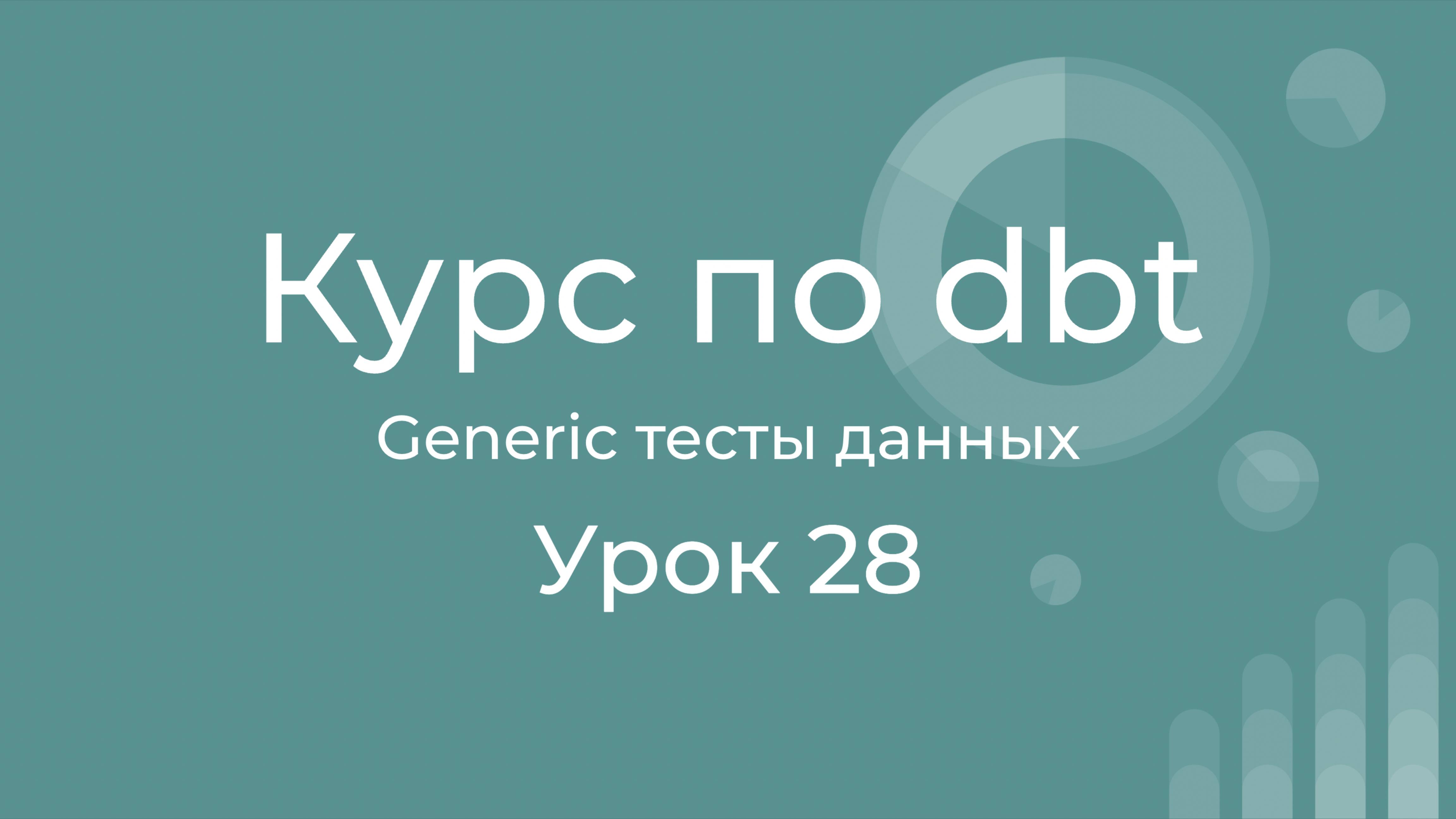 Курс по dbt 28 Genaric data tests dbt. Переиспользуемые тесты. Общие рекомендации по тестированию
