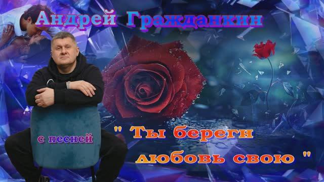 "Ты береги любовь свою" - Андрей Гражданкин