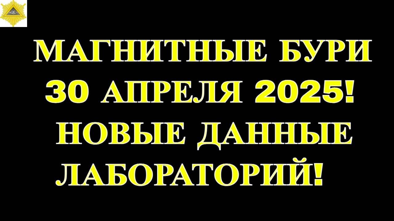 МАГНИТНЫЕ БУРИ 30 АПРЕЛЯ 2025! НОВЫЕ ДАННЫЕ ЛАБОРАТОРИЙ!