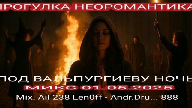 ПРОГУЛКА НЕО-РОМАНТИКА В ВАЛЬПУРГИЕВУ НОЧЬ 010525 - МIX.AIL 238 LEN0FF - ANDR. DRU... 888