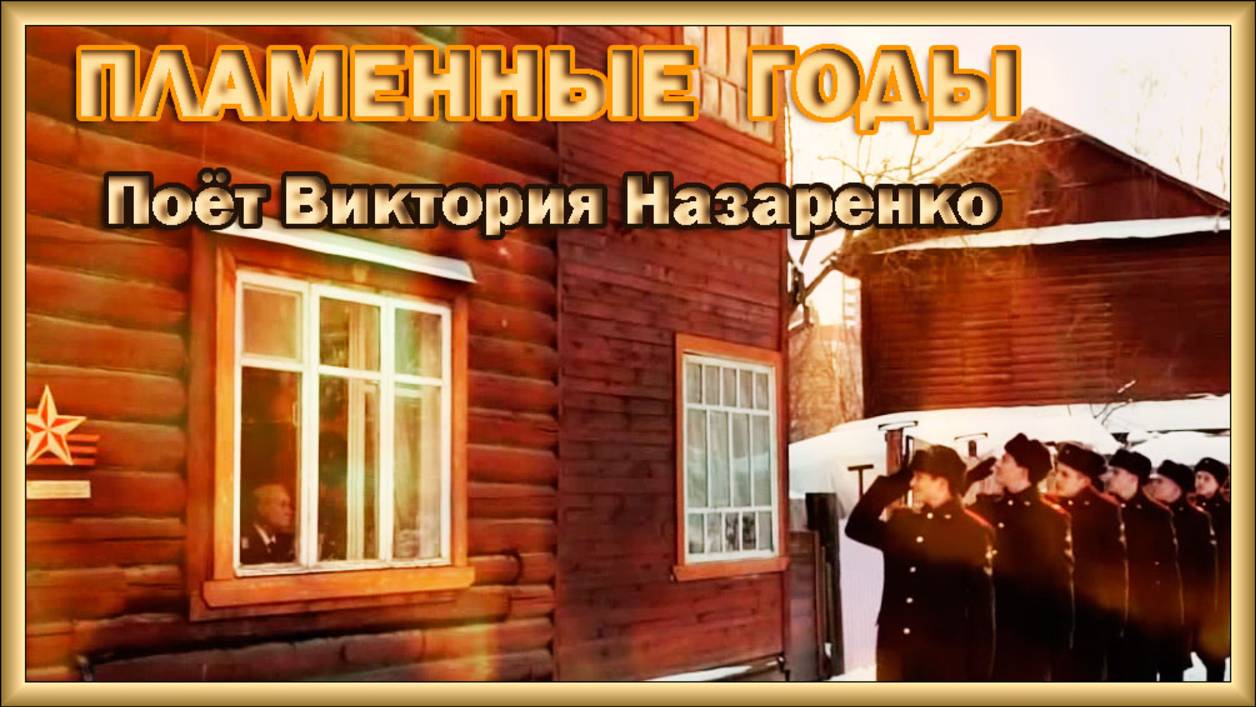 ПЛАМЕННЫЕ  ГОДЫ
Поёт Виктория Назаренко
Стихи  и музыка 
Александра Еремеева