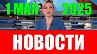 Новости. 1 мая 2025 года