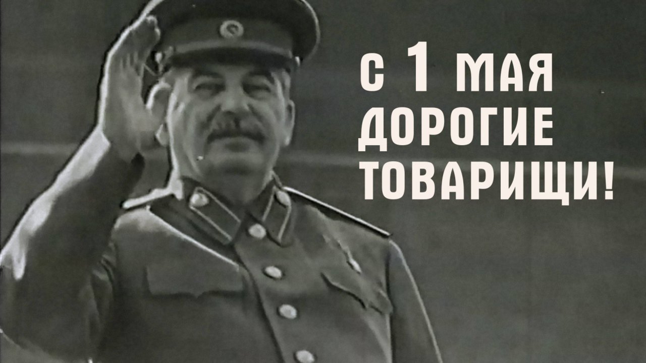 С 1 Мая,Дорогие Товарищи!