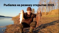 ОТКРЫТИЕ СЕЗОНА 2025 РЫБАЛКА НА РЕЗИНКУ