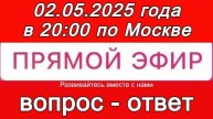 Прямой Эфир! Формат: ВОПРОС-ОТВЕТ 02.05.2025 года в 20:00 по МСК. Бесплатный