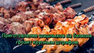 Приготовление шашлыков на балконе грозит крупным штрафом