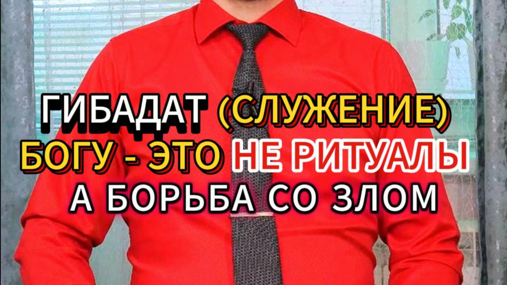 ГИБАДАТ (СЛУЖЕНИЕ) БОГУ - ЭТО НЕ РИТУАЛЫ, А БОРЬБА СО ЗЛОМ. ИСТИННЫЙ ИСЛАМ