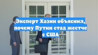 Эксперт Хазин объяснил, почему Путин стад жестче с США
