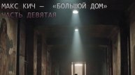 Макс Кич — «Большой дом» часть девятая