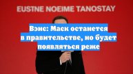 Вэнс: Маск останется в правительстве, но будет появляться реже