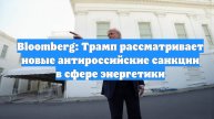 Bloomberg: Трамп рассматривает новые антироссийские санкции в сфере энергетики