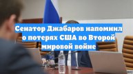 Сенатор Джабаров напомнил о потерях США во Второй мировой войне