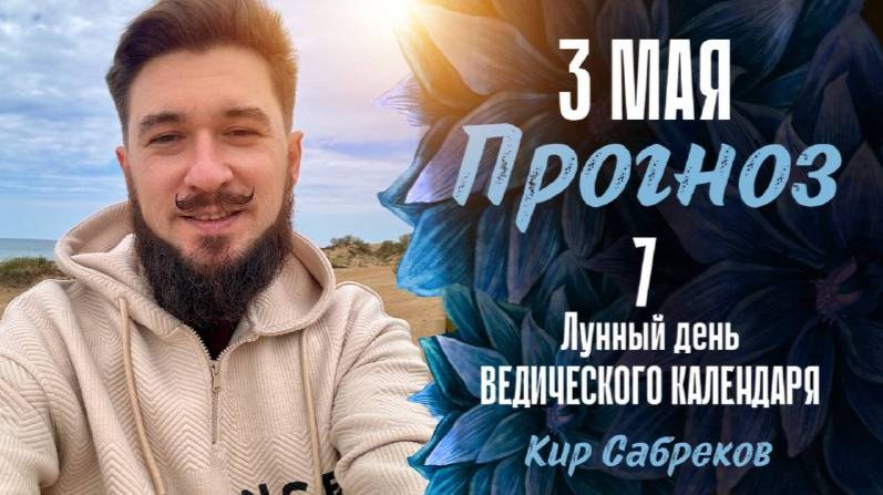 3 мая ПРОГНОЗ Сильный день! 7 лунные сутки. Кир Сабреков 2025