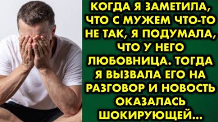 Когда я заметила, что с мужем что-то не так, я подумала, что у него любовница. Тогда я вызвала его..