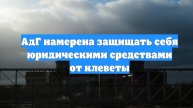 АдГ намерена защищать себя юридическими средствами от клеветы