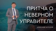 Притча о неверном управителе - Александр Антонов