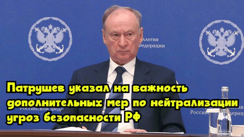 Патрушев указал на важность дополнительных мер по нейтрализации угроз безопасности РФ