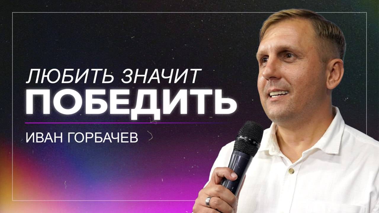 Любить значит победить / пастор Иван Горбачев / церковь "Дом Божий" г. Мытищи / 04.05.2025