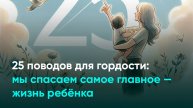 25 поводов для гордости: мы спасаем самое главное — жизнь ребёнка