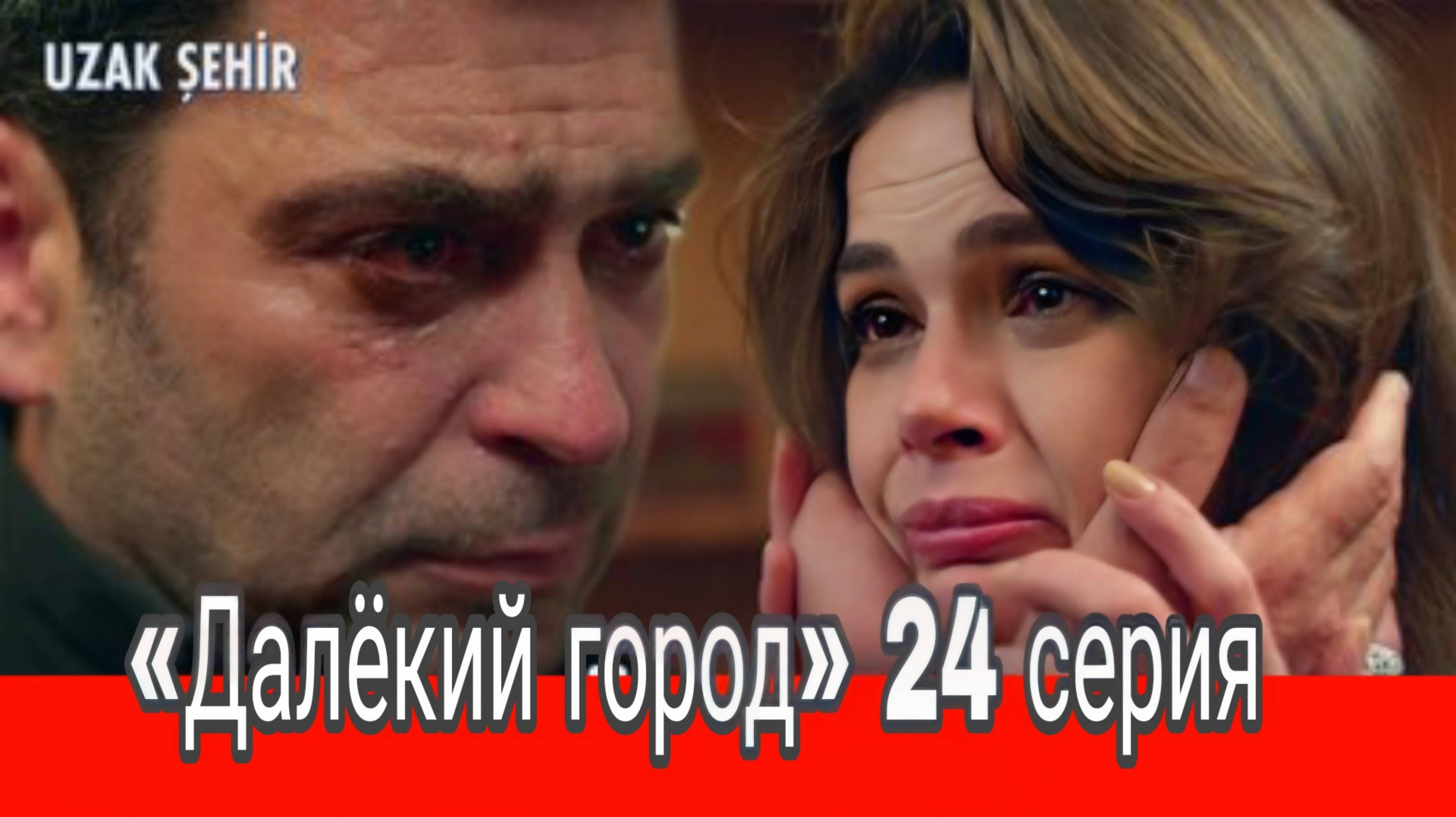 «ДАЛЁКИЙ ГОРОД» 24 СЕРИЯ  В ролях:Озан Акбаба Синем Юнсал и др (обзор новой серии)