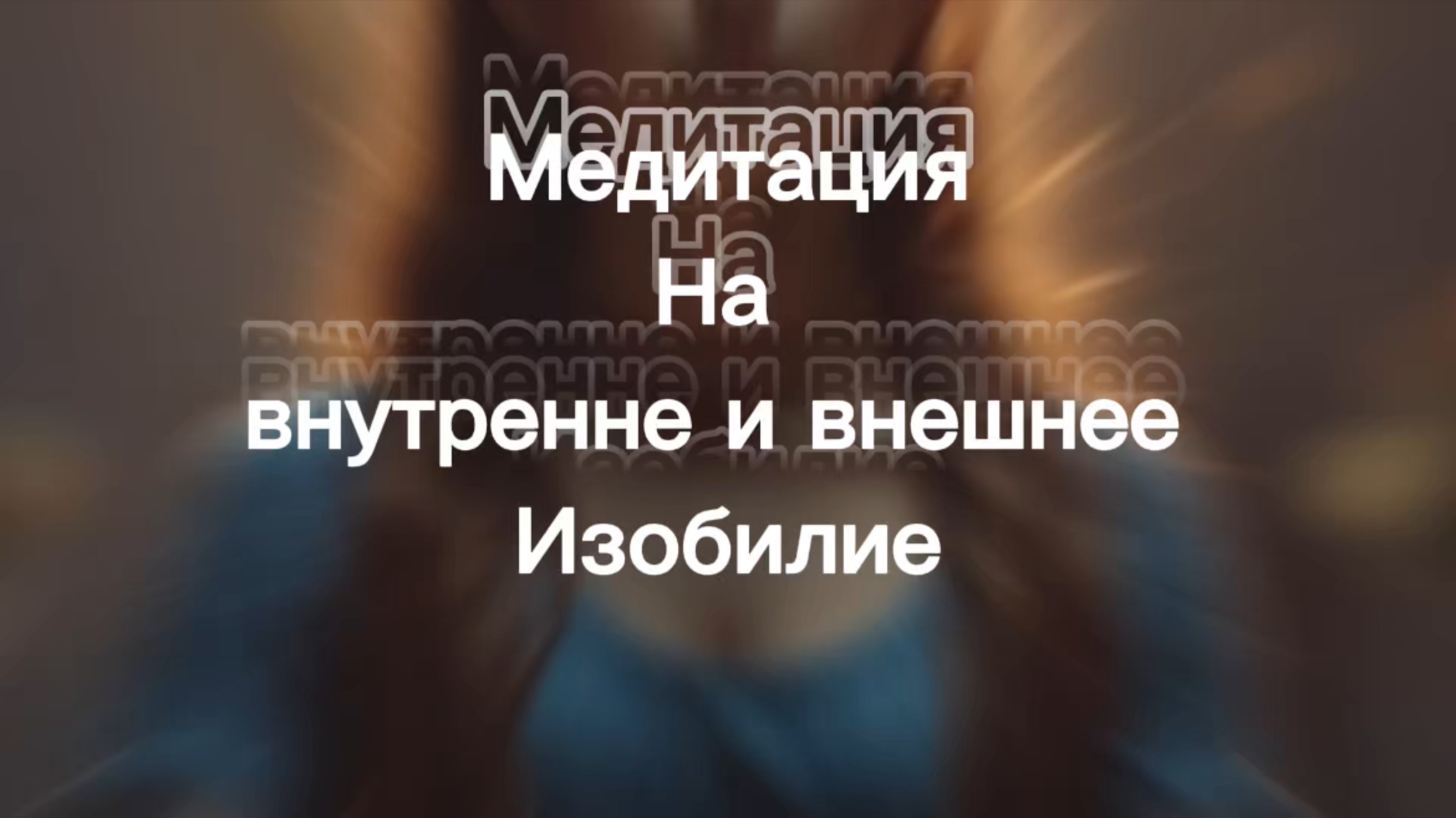 Медитация изобилия и процветания.
Изобилие внешнее и внутреннее.