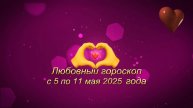 Любовный гороскоп на неделю с 5 по 11 мая 2025 года