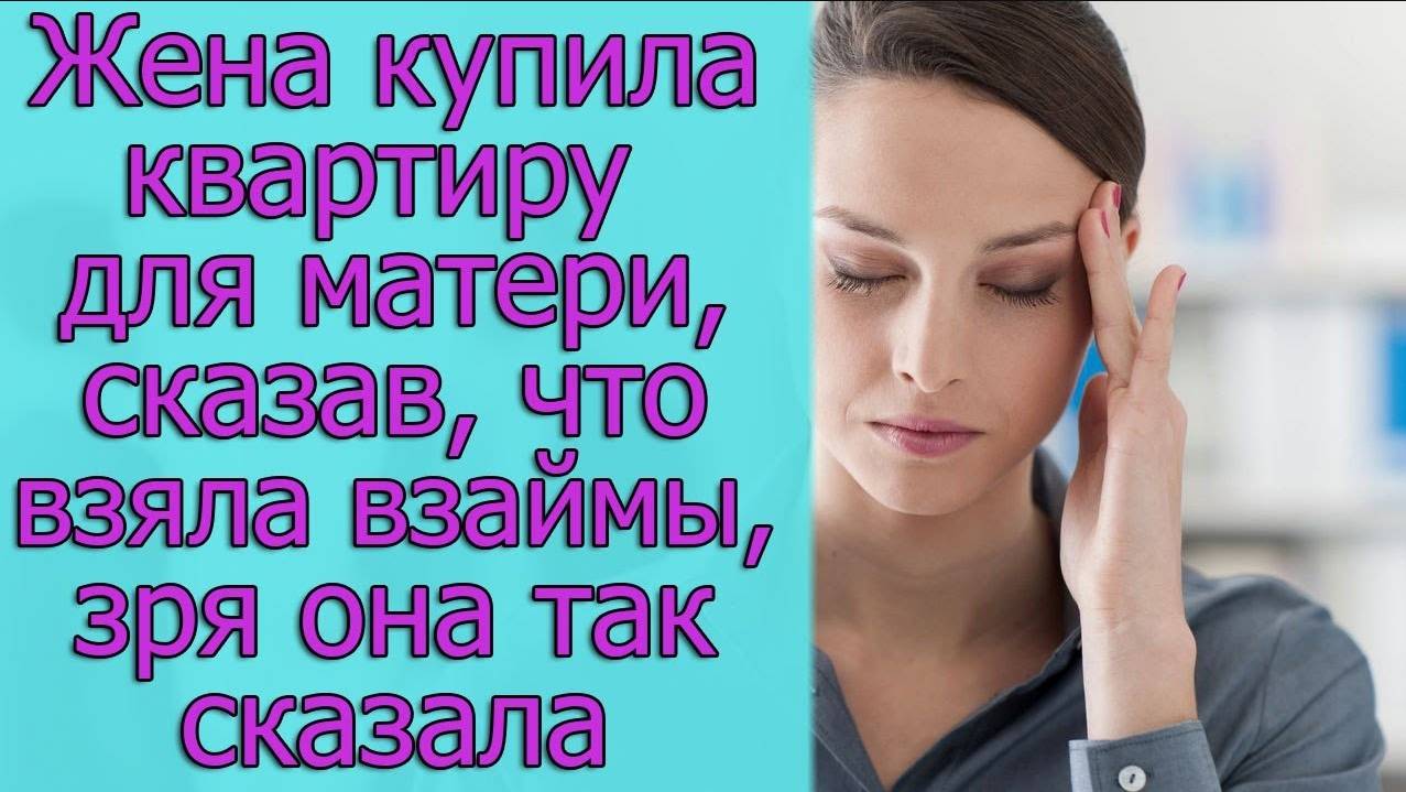 Жена купила квартиру для матери, сказав, что взяла взаймы, зря она так сказала. Истории из жизни