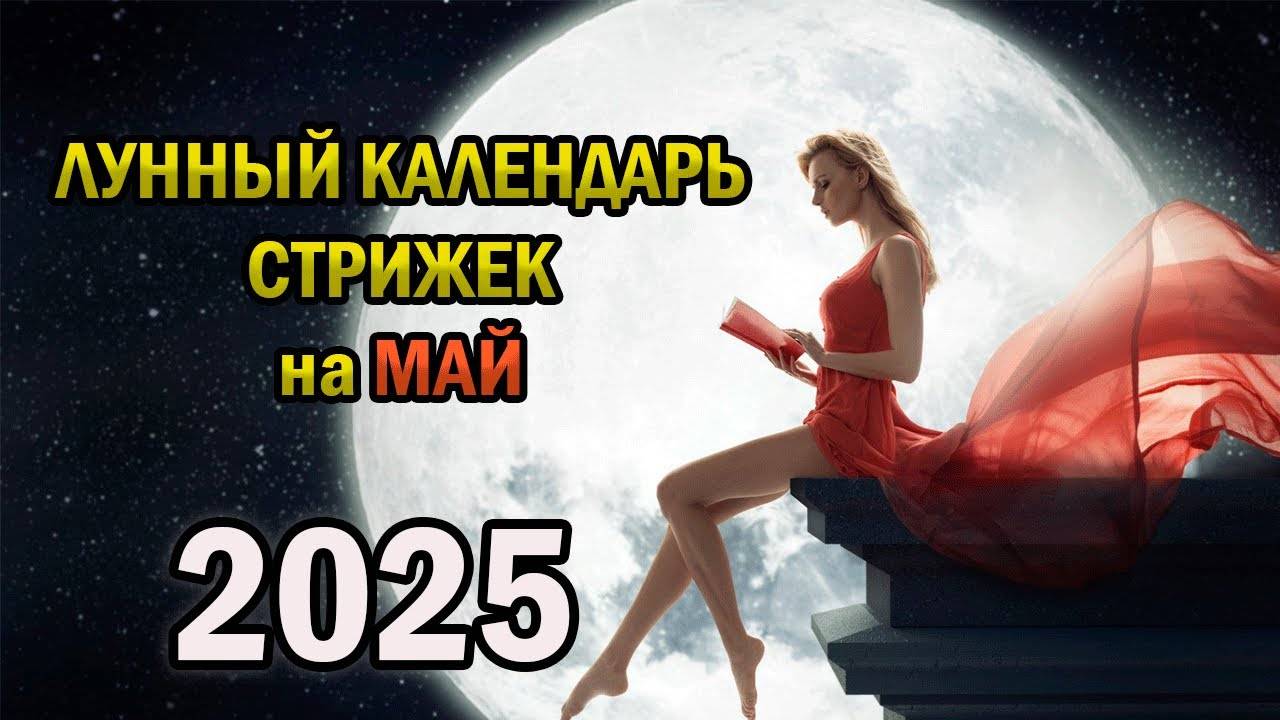✂️ ЛУННЫЙ КАЛЕНДАРЬ СТРИЖЕК на МАЙ 2025 – лучшие дни для идеальной прически!
