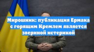 Мирошник: публикация Ермака с горящим Кремлем является звериной истерикой