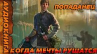 КОГДА МЕЧТЫ РУШАТЬСЯ #аудиокнига #аудиокниги #попаданец #попаданцы