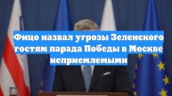Фицо назвал угрозы Зеленского гостям парада Победы в Москве неприемлемыми