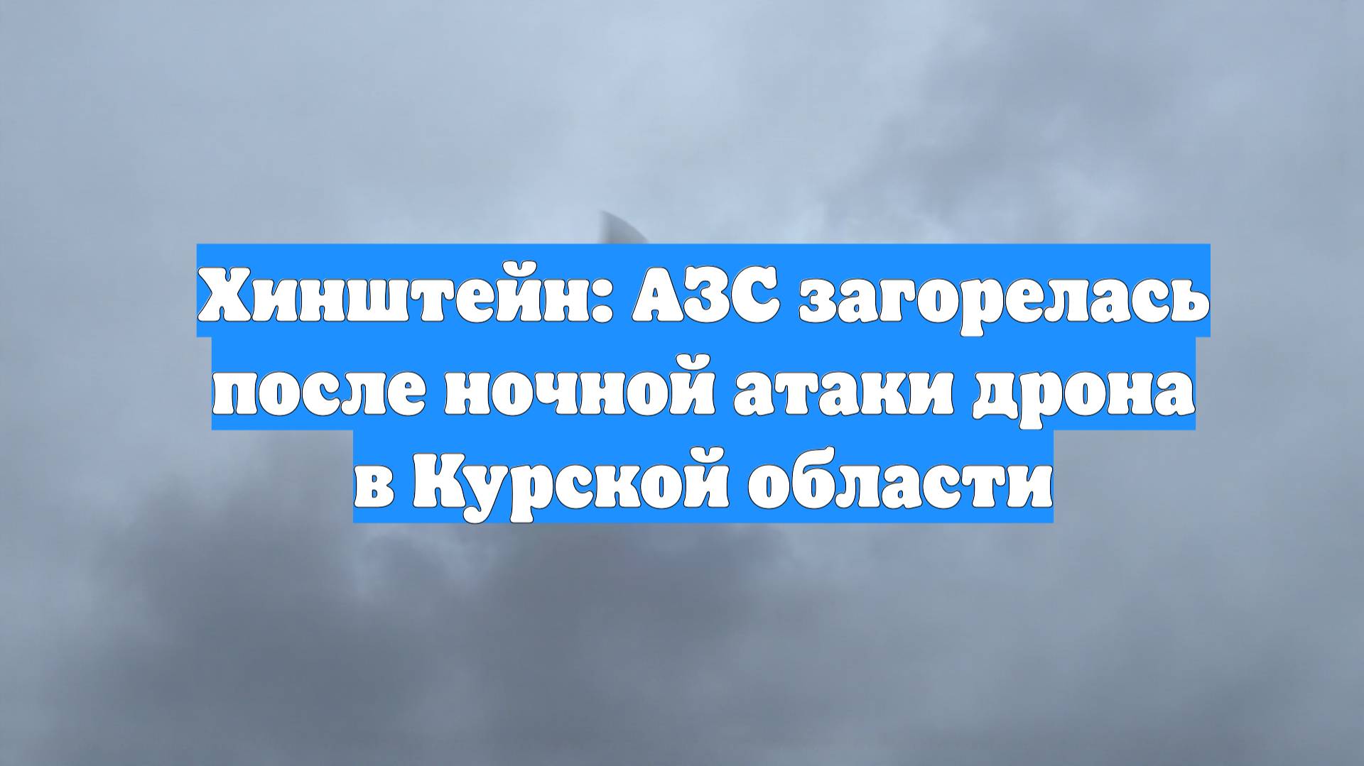 Хинштейн: АЗС загорелась после ночной атаки дрона в Курской области