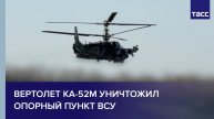Вертолет Ка-52М уничтожил опорный пункт ВСУ
