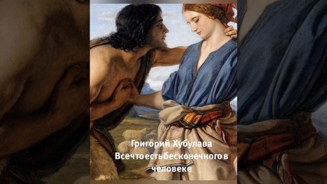 Григорий Хубулава "Все что есть бесконечного в человеке"