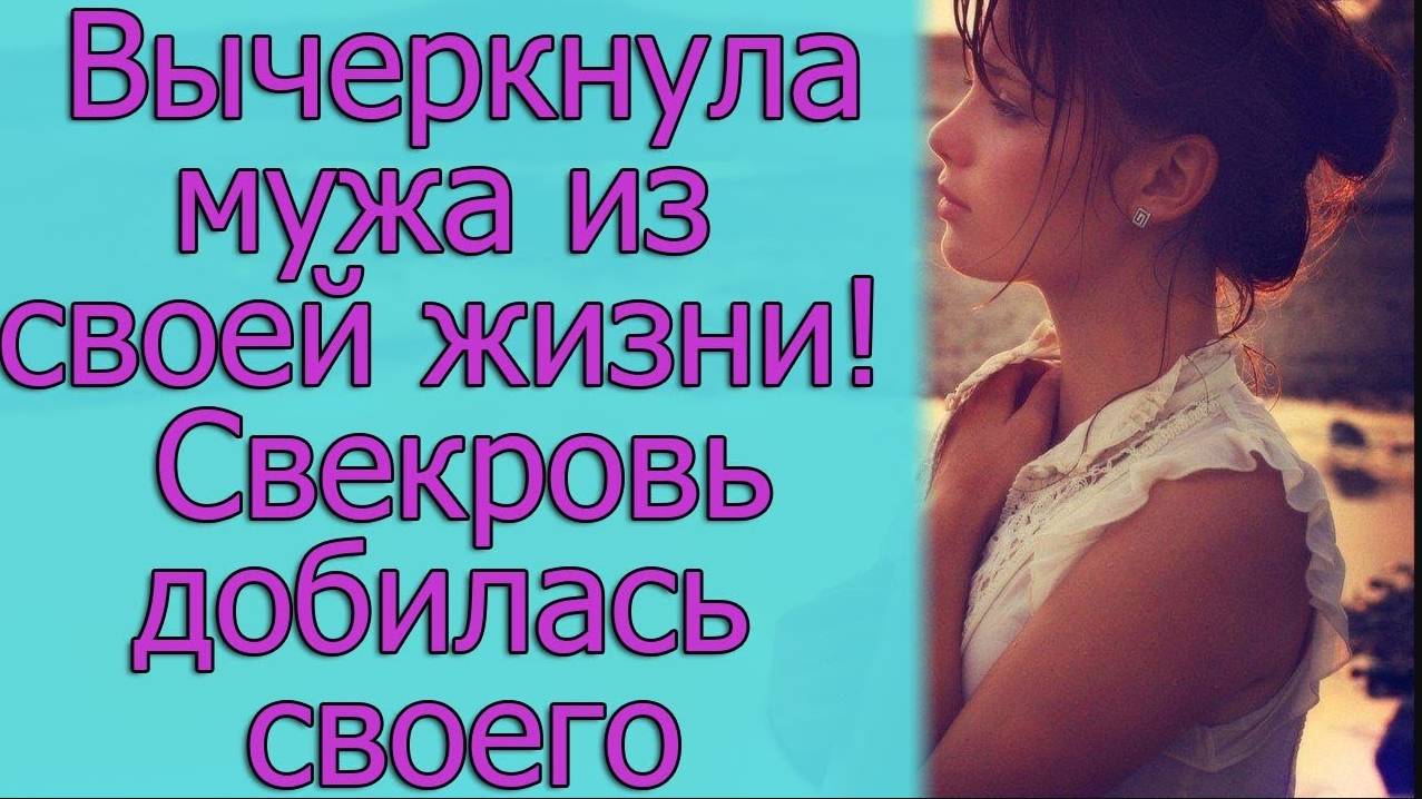 Вычеркнула мужа из своей жизни! Свекровь добилась своего. Истории из жизни