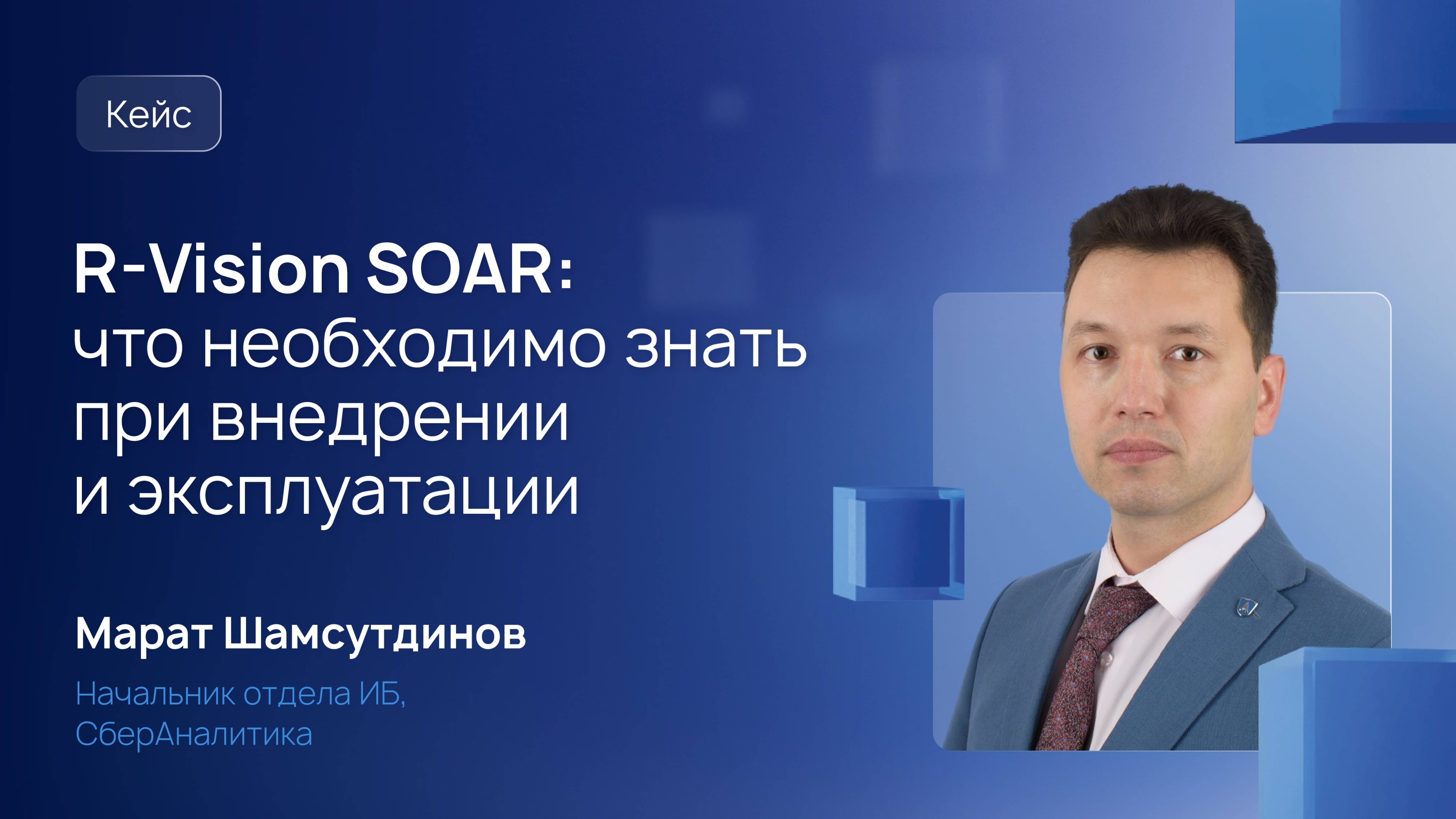 R-Vision SOAR – что необходимо знать при внедрении и эксплуатации. Марат Шамсутдинов, СберАналитика