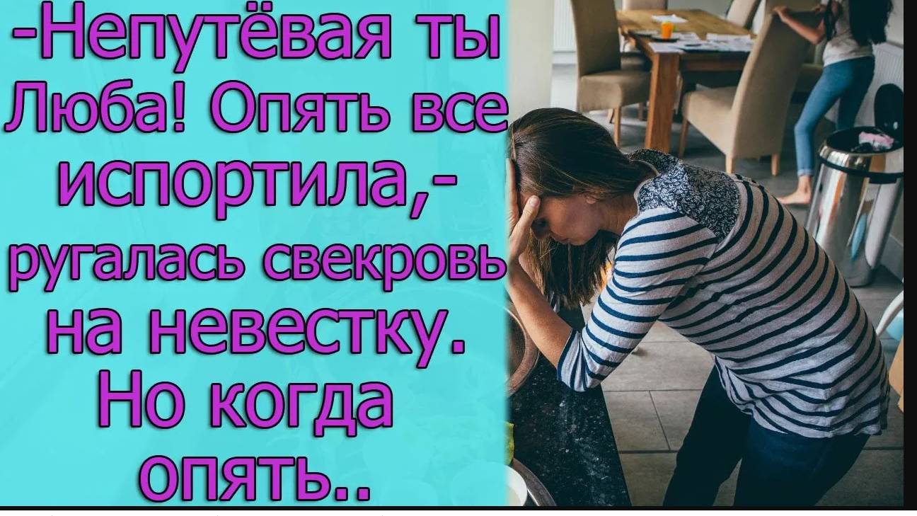 - Непутёвая ты Любка! Опять все испортила,- ругалась свекровь на невестку. Но когда она опять ...