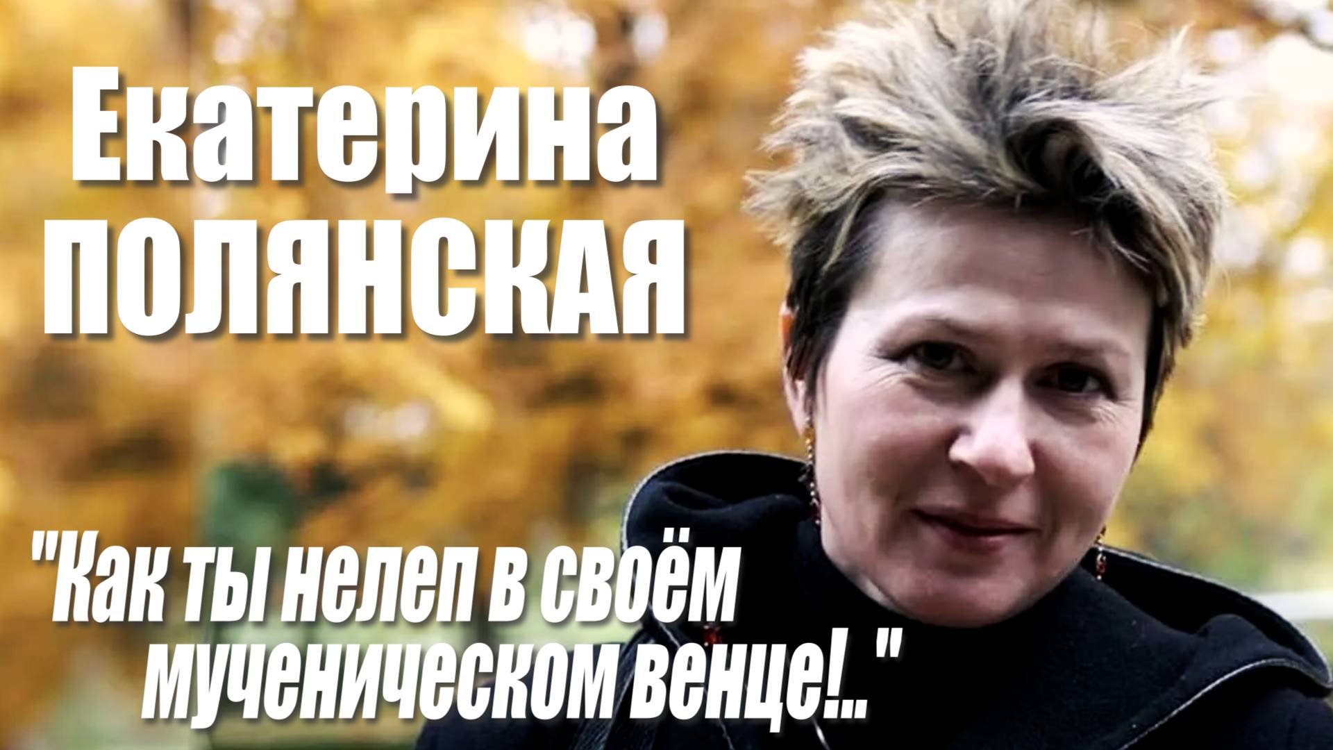 Екатерина Полянская - "Как ты нелеп в своём мученическом венце!.."