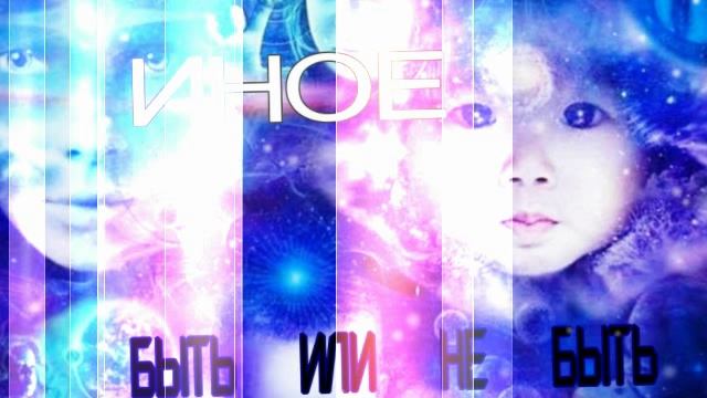 ИНОЕ  БЫТЬ  ИЛИ  НЕ  БЫТЬ  ч.1