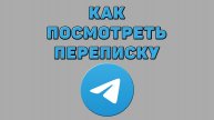 Как посмотреть переписку в Телеграмме