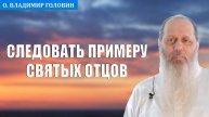 Следовать примеру святых отцов (о. Владимир Головин)
