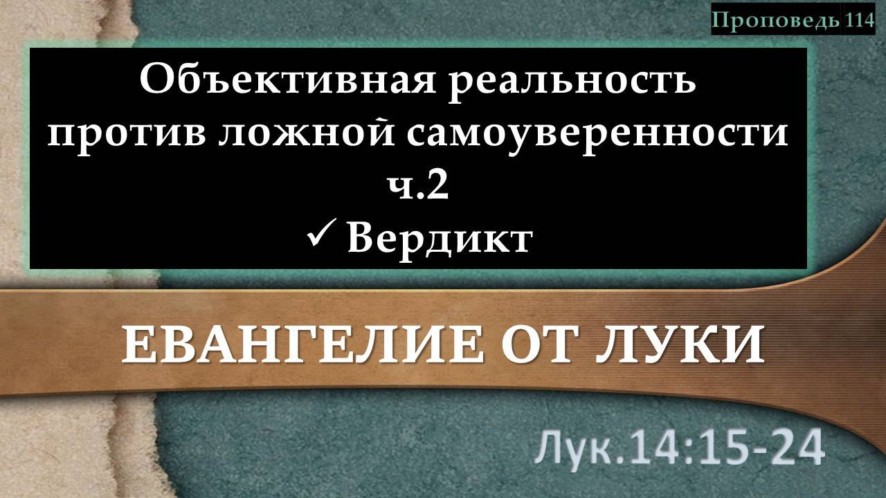 114 Объективная реальность против ложной самоуверенности (Лк.14.15-24) - ч.2 Вердикт
