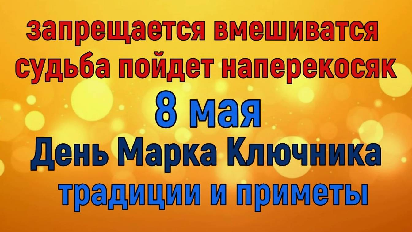 Народные приметы: 8 мая. Не делайте этого в день Марка Ключника, если не хотите потом плакать