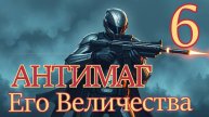 Антимаг Его Величества 6. Главы 9 - 16.
