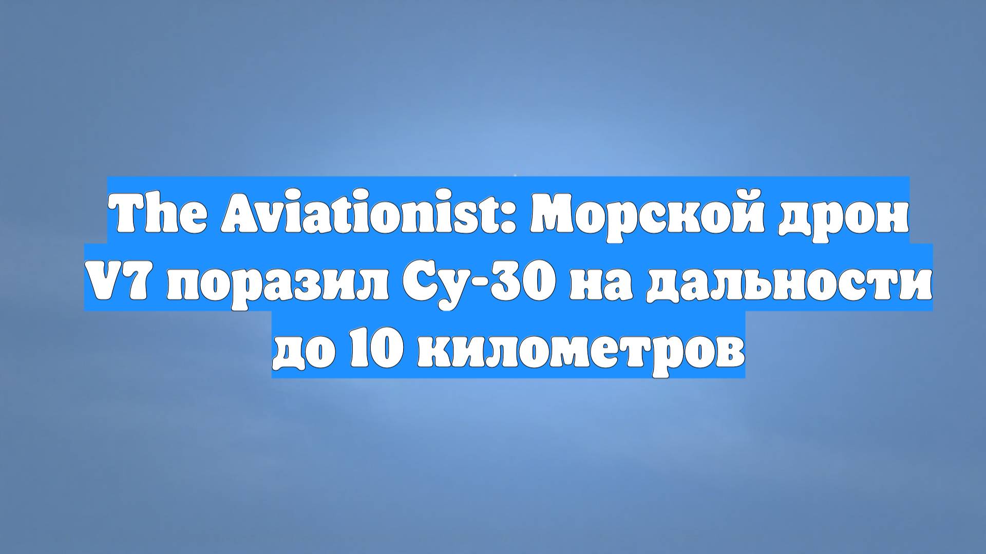 The Aviationist: Морской дрон V7 поразил Су-30 на дальности до 10 километров